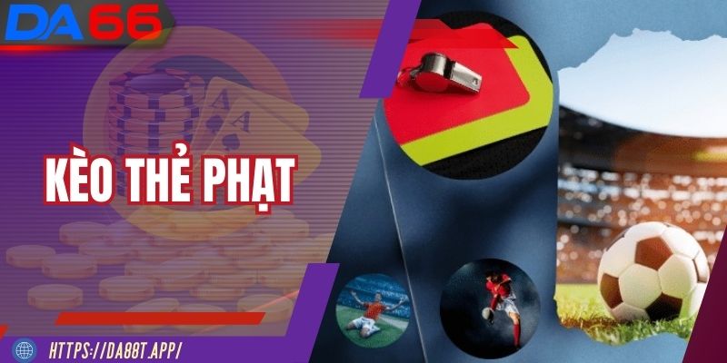 Kèo Thẻ Phạt DA88 - Đón Đầu Tỷ Lệ Cược Cực Hấp Dẫn