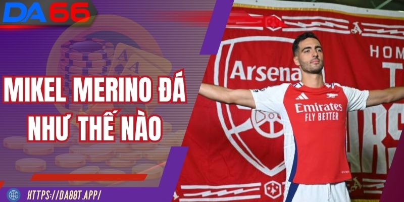 Mikel Merino đá như thế nào để chiếm lĩnh tuyến giữa